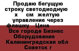 Продаю бегущую строку светодиодную 21х101 см, желтую, управление через флешку › Цена ­ 4 950 - Все города Бизнес » Оборудование   . Калининградская обл.,Советск г.